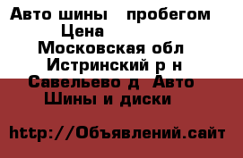 Авто шины c пробегом › Цена ­ 14 000 - Московская обл., Истринский р-н, Савельево д. Авто » Шины и диски   